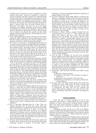 J Pediatr Hematol Oncol         Volume 32, Number 1, January 2010                                                                               Abstracts



      absorbent cotton. The body of a man is wrapped in a 3-piece                    distributed to relatives and neighbors (despite the opposition of
      seamless white sheet 8 women are wrapped in 5 pieces for                       religious ﬁgures to this visit).
      reasons of modesty. The body is placed in an unadorned plain             12.   The End of Mourning: Many people observe a ceremony (Al-
      wooden casket which is maintained by the mosque for use by                     Hatama) concluding mourning. Toward the end of mourning,
      the entire community, as the dead are buried without a casket.                 30 copies of portions of the Koran are prepared and are
 3.   Funeral to Mosque: The Muslim funeral ceremony is simple                       distributed to invited guests or people who happen to be
      and reﬂects the message that in birth and death all people are                 paying condolence visits at that time. Each person reads a verse
      equal; a person comes into the world without assets or                         from the Koran, and in this manner, within a short time, the
      possessions and departs only with the list of his deeds.                       reading of the whole Koran in memory of the deceased is
      According to the religion, attendance at the funeral is highly                 concluded. There are those who prepare mementos such as
      recommended, even if the person attending is a passerby. The                   verses from the Koran etched on pieces of wood for the
      casket is transferred to the mosque for prayer. The participa-                 participants in the ceremony.
      tion of women is not allowed over concern that they would                13.   Mourning by Widows: When a woman’s husband dies, the
      collapse at the time of the procession. The participation of non-              mourning period is 130 days.15,16 ‘‘Those among you who
      Muslim men is allowed.9                                                        gather with ancestors and leave wives, they shall keep
 4.   Prayer and Reading from the Koran: The prayer for the dead is                  themselves for four months and ten days’’ (Koran 2:234).
      conducted, which is diﬀerent from the regular prayer, and is                   The period is termed a waiting period (aleyda)—the woman
      held only standing. After prayer, the casket is transferred to the             waits to see if she is pregnant. If she is indeed pregnant, she
      cemetery of the clan to which the deceased belonged.                           cannot marry another man until after she gives birth (and the
 5.   The Journey to the Cemetery: Young people dig the grave (in                    child takes the name of the deceased husband); if she is not
      an east-west direction) before the appointed time according to                 pregnant, she is already allowed to marry at the end of the
      the wishes of the deceased or the family, if they wish to have it              waiting period. A woman who was pregnant when her husband
      near a speciﬁc relative. According to Islam, it is desirable that              died is brought under his casket before all of the people so they
      each person attending the funeral carry the casket on his                      know that she was pregnant by him. During the mourning
      shoulders for at least seven steps. During the entire funeral,                 period, the widow cannot leave the home (other than under
      there are 18 men who lead the casket from the home of the                      urgent circumstances) and cannot wear jewelry, color her hair,
      deceased to the mosque and from there to the cemetery. It is                   or wear colorful clothing.11
      rare to do so in a vehicle, and then only if distances are great or      14.   After the Days of Mourning: At the end of the mourning
      if the weather doesn’t permit going on foot.                                   period, neighbors and friends approach the men in mourning
 6.   At the Cemetery: The casket is laid next to the grave, and the                 and ask them to shave and to return to their regular routine,
      body is lowered into the grave gently and carefully. The lowering              including work. Female friends and neighbors approach
      of the body into the grave is generally accompanied by reading                 women in mourning and ask them to change their clothes, to
      ‘‘from it—the ground—we created you, and to it we shall return                 bathe and to return to work. A woman in mourning is allowed
      you, and from it we will return and bring you out’’ (Koran                     to mourn at the graveside. Weddings and other happy
      20:55). In the grave, the body is laid on its right side with the face         occasions among close family are delayed for a year after the
      facing Mecca. The body is covered with sage leaves and marble                  death. Occasions on the part of neighbors are usually deferred
      stones (so that the soil does not press on the body), and then the             for 40 days from the day of the funeral.
      soil is put back in.11 The corpse should be treated with respect,        15.   Family Duty: After the death, the family must fulﬁll its duties
      because the sanctity of the dead is like the sanctity of the living            including:
      and therefore stepping on the grave is not permitted. Cremation                    (a) Payment of funeral expenses
      is not allowed, because the Muslim believes that the spirit                        (b) Payment of the debts of the deceased to people or
      remains in the vicinity and returns to the body after burial. If                       institutions
      death occurs at sea, burial at sea is allowed.11                                   (c) Execution of the provisions of the will, if any
 7.   Condolence Receiving Line: The men of the extended family                          (d) Distribution of inheritance in accordance with the laws
      stand in a line and those attending the funeral proceed by and                         of Islam (Sharia)
      oﬀer their condolences. After the funeral, the family returns to         16.   Life after Death: The angel of death gathers those whose time
      a mourners’ tent for 3 days.9                                                  of death has come. After death, the body is buried and
 8.   Mourners’ Tent: Because the Muslim believes that the dead are                  decomposes, and the soul ascends to heaven. On the day
      going to a better life, he receives death with patience and                    of resurrection, the body and soul are reunited and
      restrained emotion. The family is to react with limited grief,                 appear before God for judgment day, when the fate of the
      because shouting disturbs the peace of the dead and reﬂects                    person is determined. Islam does not believe in transmigration
      denial of the will of God. Garments are not to be torn nor faces               of souls.
      slapped, which is seen as denial of the will of God.12 The
      manner in which grief is expressed varies from culture to
      culture. It should be remembered that hugging a member of the
      opposition sex is liable to result in greater harm than good.                                      CONCLUSIONS
 9.   Food: From the time of death until burial, the family is not                      From the time of natural conception or of in vitro
      allowed to eat. For the 3 subsequent days, food is provided by           fertilization until natural or assisted death, life is full of moral
      neighbors.11                                                             dilemmas on which various parties, including medical, religious,
10.   Days of Mourning: Mourning lasts for 3 days. There are                   legal, and social service personnel in general must come to
      separate mourning tents for men and women. Men wear                      agreement in the interest of spiritual completeness and respect for
      regular clothing but it is accepted that men not shave until the         human dignity.
      end of the mourning period. As a matter of custom and                             Explaining the faith and the way of life of the Muslim
      identiﬁcation, women wear black, but this is not a religious             patient to medical staﬀ will greatly help improve treatment. Illness
      requirement. Condolence visits are considered a good deed and            and death are shared by all of humanity, but each group, whether
      visits by members of the community and the vicinity are made             religious, cultural, or ethnic, has a diﬀerent approach, manner of
      on the days of mourning on a widespread basis. Mourners are              conduct and way of responding.
      served only bitter coﬀee, although there are those who serve                      The spiritual treatment of the Muslim patient in general and
      water and dates and even cigarettes.                                     the terminally ill patient in particular is essential in easing the patient’s
11.   Thursday: On the ﬁrst Thursday after the funeral, women visit            pain and suﬀering. The patient must be listened to and the diﬀerences
      the grave. There are those who come with special yellow bread            in his values and faith must be accepted, reﬂecting sensitivity and
      (containing turmeric) in memory of the dead, which is                    mutual respect and avoiding judging and engaging in prejudice.


r   2010 Lippincott Williams  Wilkins                                                                                 www.jpho-online.com |           75
 