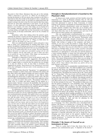 J Pediatr Hematol Oncol       Volume 32, Number 1, January 2010                                                                                Abstracts



this point in their illness. Questions that may get at this include:         Principle 6: Nonabandonment is Essential to the
‘‘What is important to you now?’’ or ‘‘What are you hoping for?’’            Physician’s Role
Getting the patient to tell you about what is going on and what is
important in their life outside of the hospital is also a valuable way                In almost every study, patients and their families stress the
to explore the patient’s goals. It can help you understand what the          importance of a kind of physician presence that we will call
                                                                             nonabandonment. Regardless of their medical condition, patients
patient is doing in his day-to-day life, how much he like those tasks,
                                                                             want their physicians to stick by them. Conversely, in studies
and how he views their importance in the future. To get the full
picture, it is also important to keep asking the question until the          looking at why patients and families are dissatisﬁed with care at the
patient is out of ideas. (Are there other things you are hoping for?)        end of life, physician abandonment comes up frequently. For
For example, although a patient may initially hope for a cure, if            example, patients complain that when they are in hospice, their
you keep asking, you might ﬁnd out that the patient is also hoping           doctors no longer came to see them, or that their doctors did not
to be at home, to be kept comfortable, and to not be a burden on             visit them when they were in the intensive care unit even if the
                                                                             doctor had not direct patient care responsibilities.
his family.
                                                                                      One can operationalize nonabandonment in a variety of
         Sometimes, rather than talking about the patient’s goals,
                                                                             ways. First, when talking to the patient it is important to be fully
outlining the patient’s worries can free the patient up to talk about        present—give the patient your full attention. Particularly when
what is most important. Questions to get at their worries are ‘‘What         having diﬃcult, emotionally charged conversations, this means
is your biggest concern right now?’’ or ‘‘When you think about the           giving the patient your undivided attention. Sit down, turn oﬀ your
future, what are the things you want to avoid?’’                             beeper, stop writing or typing at the computer, and listen as
         After you understand the patient’s values and goals, it may         intently as you can to what the patient is saying. Second, stress
help to check your understanding by feeding them back to the
                                                                             your willingness to be there for the patient regardless of his medical
patient. In addition of making sure you are on the same page, it has
                                                                             condition. This shows that you care about him as a person rather
the advantage of showing the patient that you are attending to him.          than just as a biologic entity. (I want to make you know I am going
(Let me see if I understand what you are saying. The most important          to come back every day and make sure your questions are answered).
thing at this point is to make sure your family is going to be ok with       Sometimes it is appropriate to stress that you and the patient are
whatever happens. On the other hand, you want to make sure there             a team working together to ensure that the patient gets the best
are no options for your liver failure. Other things you mentioned as
                                                                             possible care. In today’s era of hospitalists and shift work, it is
important includey Did I hear you correctly?)
                                                                             important that the principle of nonabandonment be applied to
         Although it is important to focus on the patient’s goals, this      teams. This means letting patients know when you are going oﬀ
does not mean you cannot make suggestions about goals or                     service, and letting them know who the doctor coming on service is
concerns. After all, you have a great deal of experience and may be          (I’m not going to be around this weekend, but my colleague, Joe
able to suggest hopes or concerns that the patient has not thought           Smith, will be. I have talked to him about you, and he will see you
of or may be afraid to voice. It may help to normalize your                  both Saturday and Sunday).
suggestions by saying ‘‘Some patients in your situation are concerned
                                                                                      Third, another way to conceptualize nonabandonment is that
about what will happen as they get sicker. Is this something you want
                                                                             you are ‘‘on the patient’s side.’’ Too often in palliative care, it feels like
to talk about?’’                                                             the patient and doctor are disagreeing over the medical facts: the
         After being clear about the ‘‘big picture,’’ it is appropriate to   patient hopes for prolonged survival but the doctor says that things
develop strategies to achieve these goals. Sometimes the patient will        are getting worse. The patient may perceive this as the ‘‘doctor giving
have ideas about what speciﬁc strategies she wants to pursue. Other          up’’ or ‘‘losing hope.’’ One way to join with the patient is through
times, given your expertise and experience it may help to make
                                                                             ‘‘wish statements.’’ A key aspect of these statements is that they make
recommendations about how to achieve the patient’s goal. The ﬁrst
                                                                             it clear that you want things to be diﬀerent, thus placing yourself on
step is to oﬀer a recommendation (Can I make some suggestions about          the patient’s side. (I wish there were medicines that could help us reverse
how we can help you achieve those goals). The purpose of the oﬀer is         your illness and let you live a lot longer). Another technique is to ‘‘hope
2-fold. First, it is polite and shows respect for the patient as a           for the best and plan for the worst.’’ The problem in these cases is not
decision-maker. Second, it increases the probability that the patient        that the patient is hoping for a low probability event. The negative
will pay attention to what you have to say. The patient, by giving you       impact of unrealistic hopes is due to the patient being unable to
permission to make recommendations has implicitly agreed to engage
                                                                             entertain or include other possibilities into their planning for the
in a conversation with you about the topic at hand.
                                                                             future. Not being able to consider things getting worse and thus not
         As a physician, your job is to match the patient’s values and       completing a will or advance directive or helping the family to be
goals with the appropriate treatment strategies. It is important to          prepared for his death is the problem. The hope for the best, prepare
focus ﬁrst on what you will do to help the patient achieve her goals         for the worst approach allows multiple possibilities to be held at the
(see nonabandonment principle). Be explicit about your reasoning             same time, allowing discussion of diﬃcult possibilities that otherwise
so the patient can see the connection between your recommenda-
                                                                             could not be considered. It aligns the patient and physician on the
tion and the goals. (Given your goal is to stay as functional as
                                                                             same side, allowing for hope and also for planning for the
possible for as long as possible, I think it makes sense to continue the     contingencies of disease progression.
antivirals. Although they make you a bit nauseated, it does seem they                 Finally, nonabandonment means that we are careful in our
have helped with your energy, and you have been in the hospital less         use of language. Too often, end-of-life care is described both by
since you have been on them.) In cases where you are unsure about            patients and doctors as getting less or giving up. Rather than
which strategy best achieves the patient’s goals, note this and ask
                                                                             ‘‘doing everything,’’ you are providing ‘‘only comfort care.’’ Rather
for the patient’s opinion. (There are 2 things we could try. I am not
                                                                             than being aggressive, you are ‘‘letting nature take its course.’’ The
sure–given what you have told me would be best. Let me describe              languages that we use may lead patients to assume that we are not
them and then I need your input). After what should be done to               as involved, and hence, may be withdrawing from the patient. It is
achieve the patient’s goals, you should also point out the treatment         important to describe end-of-life care not as doing less, but as
that you do not believe will help to achieve the patient’s goals and         changing your focus based on the patient’s medical facts and
recommend that they not be done. This is particularly important in           current goals. Thus, you can stress that you are ‘‘aggressively
America where certain treatments are expected if a patient should
                                                                             treating symptoms,’’ or describe how hard you are working to
worsen (eg, cardiopulmonary resuscitation).
                                                                             achieve the patient’s goals.
         After making your recommendations, it will be important to
engage in a discussion with the patient about the plan. This is another
opportunity to make sure you have understood the goals and that              Principle 7: Be Aware of Yourself as an
your plan accurately reﬂects the patient’s current priorities. The           Instrument of Care
discussion also is a way to demonstrate your willingness to be ﬂexible               There is a great deal of data that shows that as far as
and develop a personalized plan for the patient.                             palliative care communication goes, ‘‘it depends on the doctor.’’


r   2010 Lippincott Williams  Wilkins                                                                               www.jpho-online.com |            79
 