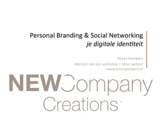Personal Branding & Social Networking 
je digitale iden+teit 
Rosan Gompers 
Abstract van een workshop | Meer weten? 
www.rosangompers.nl 
 