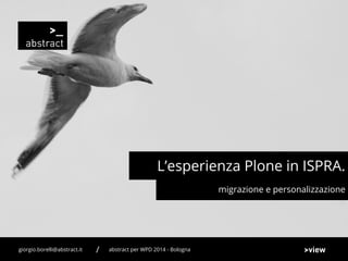migrazione e personalizzazione
L’esperienza Plone in ISPRA.
abstract per WPD 2014 - Bolognagiorgio.borelli@abstract.it /
 