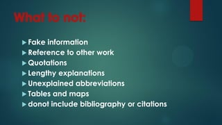  Fake information
 Reference to other work
 Quotations
 Lengthy explanations
 Unexplained abbreviations
 Tables and maps
 donot include bibliography or citations
 