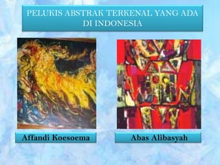 PELUKIS ABSTRAK TERKENAL YANG ADA
DI INDONESIA
Affandi Koesoema Abas Alibasyah
 