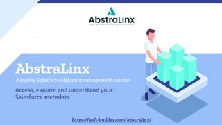 AbstraLinx
A leading Salesforce Metadata management solution
Access, explore and understand your
Salesforce metadata
https://soft-builder.com/abstralinx/
 
