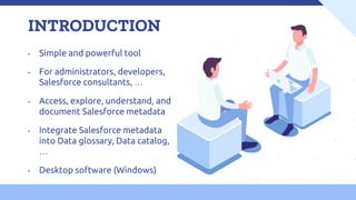 INTRODUCTION
• Simple and powerful tool
• For administrators, developers,
Salesforce consultants, …
• Access, explore, und...