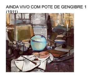 AINDA VIVO COM POTE DE GENGIBRE 1
(1911)
 