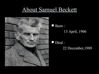 About Samuel Beckett
Born :
13 April, 1906
Died :
22 December,1989

 