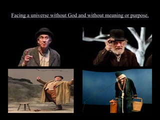 Facing a universe without God and without meaning or purpose.

 