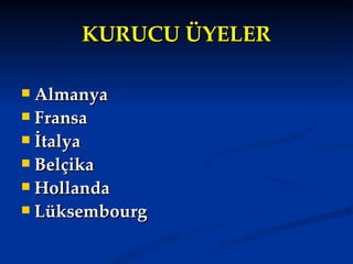 KURUCU ÜYELER

 Almanya
 Fransa
 İtalya
 Belçika
 Hollanda
 Lüksembourg
 