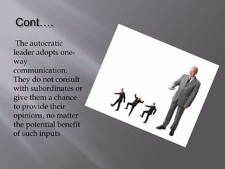 Advantages of Autocratic Leadership Style
 Getting things done
quickly
Improving
communication and
management.
 