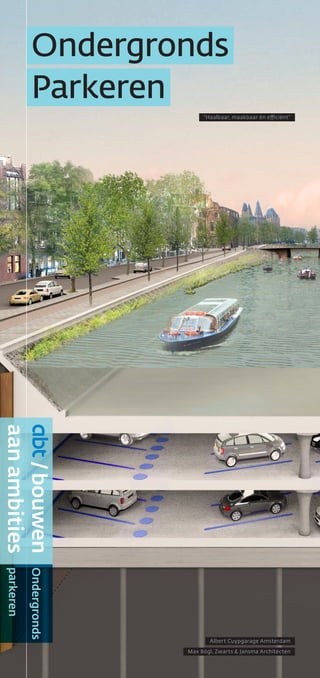 Ondergronds
Parkeren
/bouwen
aanambities
Ondergronds
Albert Cuypgarage Amsterdam
Max Bögl, Zwarts & Jansma Architecten
parkeren
"Haalbaar, maakbaar én efficiënt"
 