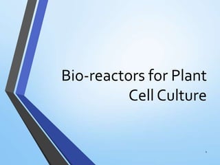 Bio-reactors for Plant
Cell Culture
1
 