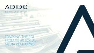 TRACKING THE ROI
FROM YOUR SOCIAL
MEDIA PLATFORMS
 