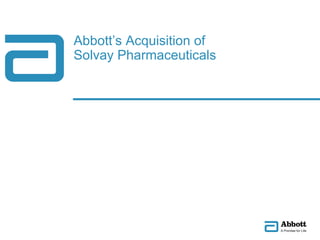 Abbott’s Acquisition of
                         Solvay Pharmaceuticals




GDS_70000_Title_v1   1
 