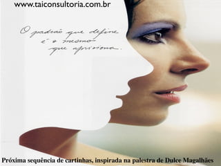 Próxima sequência de cartinhas, inspirada na palestra de Dulce Magalhães
www.taiconsultoria.com.br
 