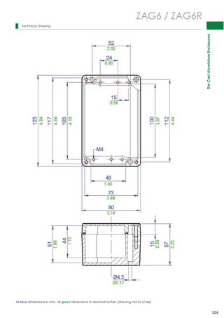 Die Cast Aluminium Enclosures 
104 
 
 
 
 
 
 
 
 
 
 
 
 
 
 
 
 
 
 
 
 
 
 
 
 
 
 
 
 
 
 
Technical Drawing 
ZAG6 / ZAG6R 
All blue dimensions in mm, all green dimensions in decimal inches (drawing not to scale) 
 