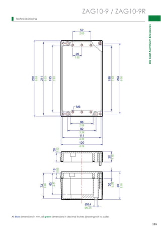 Die Cast Aluminium Enclosures 
116 
 
 
 
 
 
 
 
 
 
 
 
 
 
 
 
 
 
 
 
 
 
 
 
 
 
 
 
 
 
 
Technical Drawing 
ZAG10-9 / ZAG10-9R 
All blue dimensions in mm, all green dimensions in decimal inches (drawing not to scale) 
 