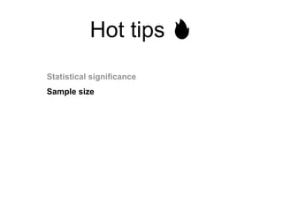 Hot tips 🔥
Statistical significance
Sample size
 