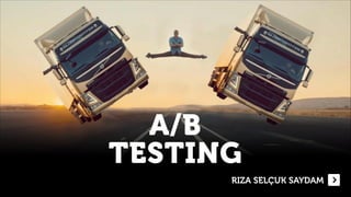 RIZA SELÇUK SAYDAM
A/B
TESTING
 
