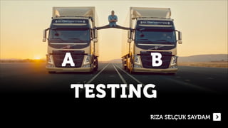 RIZA SELÇUK SAYDAM
TESTING
A B
 
