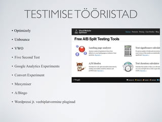 TESTIMISETÖÖRIISTAD
• Optimizely
• Unbounce
• VWO
• Five Second Test
• Google Analytics Experiments
• Convert Experiment
• Maxymiser
• A/Bingo
• Wordpressi jt. veebiplatvormine pluginad
 