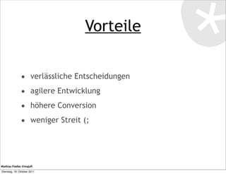 Vorteile


               • verlässliche Entscheidungen
               • agilere Entwicklung
               • höhere Conversion
               • weniger Streit (;



Mathias Fiedler @majoﬁ
Dienstag, 18. Oktober 2011
 
