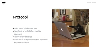 WeTransfer - A/B testing
Protocol
• Client makes a call with user data
• Based on it, server looks for a matching
experiment
• Returns a variant to assign
• Client makes an impression call if the experiment
was shown to the user
 