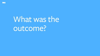 What was the
outcome?
 