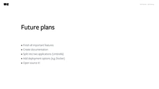 WeTransfer - A/B testing
Future plans
• Finish all important features
• Create documentation
• Split into two applications (Umbrella)
• Add deployment options (e.g. Docker)
• Open source it!
 