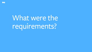 What were the
requirements?
 