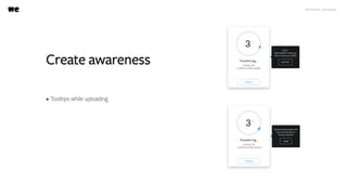 WeTransfer - A/B testing
Create awareness
• Tooltips while uploading
 