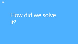 How did we solve
it?
 