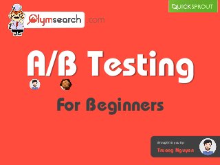 A/B Testing
For Beginners
.com
Brought to you by:
Truong Nguyen
 