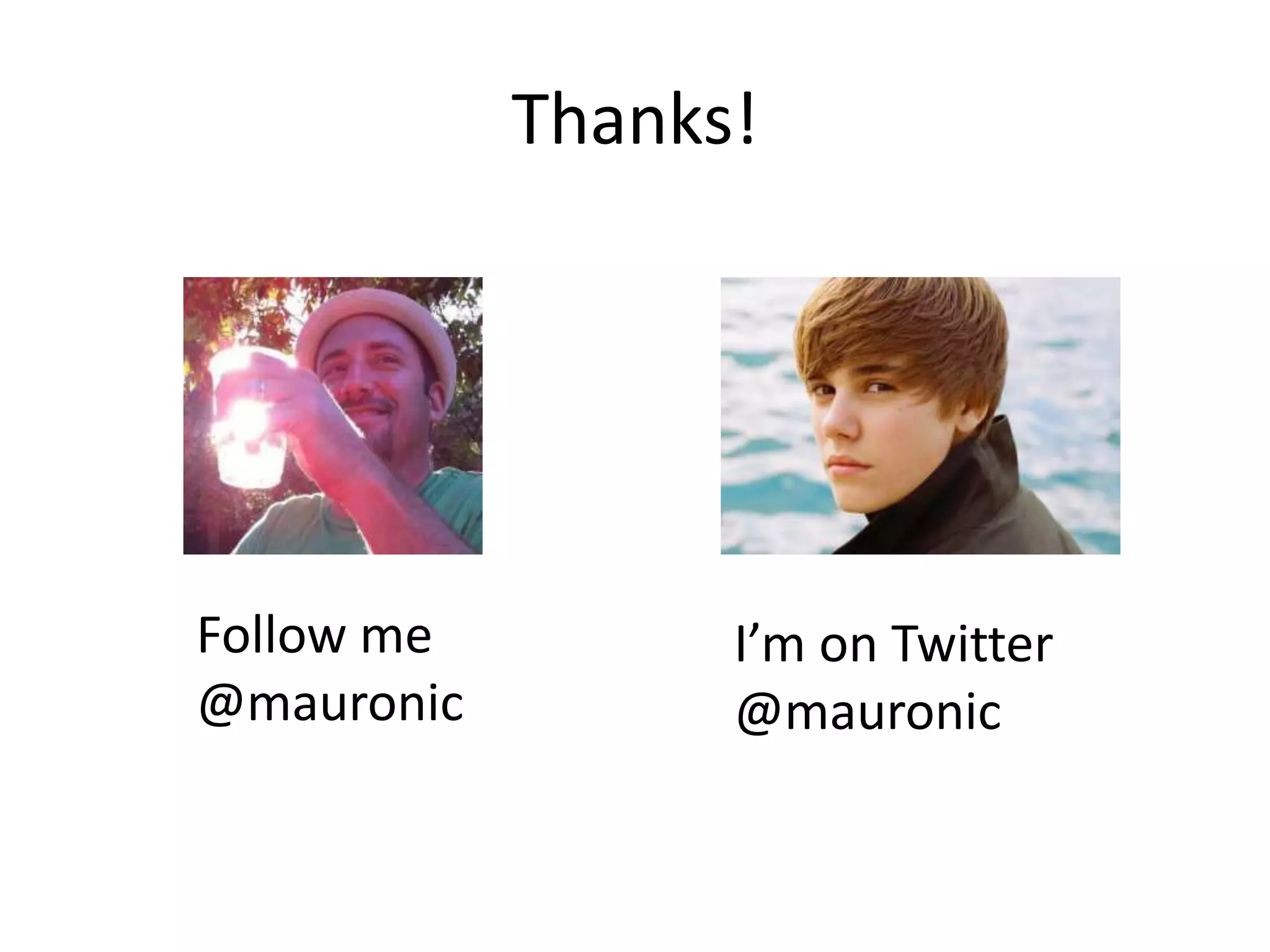 Thanks!




Follow me         I’m on Twitter
@mauronic         @mauronic
 