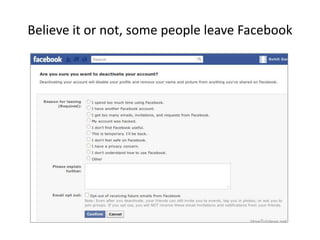 Believe it or not, some people leave Facebook
 
