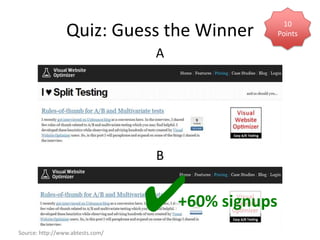 10
                 Quiz: Guess the Winner              Points

                                  A




                                  B




Source: http://www.abtests.com/
                                  ✔   +60% signups
 