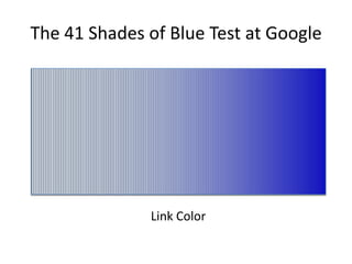 The 41 Shades of Blue Test at Google




              Link Color
 