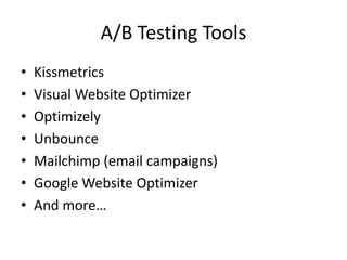 A/B Testing Tools
•   Kissmetrics
•   Visual Website Optimizer
•   Optimizely
•   Unbounce
•   Mailchimp (email campaigns)
•   Google Website Optimizer
•   And more…
 