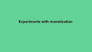 Experiments with monetization
 