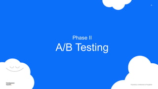 Proprietary, Confidential, & Thoughtful
Proprietary, Confidential, & Thoughtful
15
Phase II
A/B Testing
 