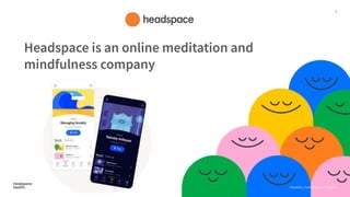 Proprietary, Confidential, & Thoughtful
Headspace is an online meditation and
mindfulness company
3
 