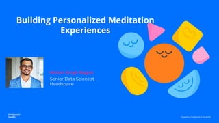 Proprietary, Confidential, & Thoughtful
Rohan Singh Rajput
Senior Data Scientist
Headspace
Building Personalized Meditation
Experiences
 