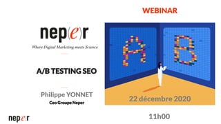 A/B TESTING SEO
Philippe YONNET
Ceo Groupe Neper
Where Digital Marketing meets Science
WEBINAR
22 décembre 2020
11h00
 