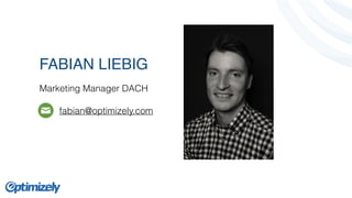 FABIAN LIEBIG 
Marketing Manager DACH 
fabian@optimizely.com 
 