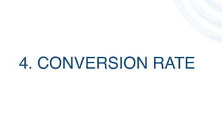 4. CONVERSION RATE 
 