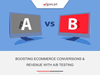 BOOSTING ECOMMERCE CONVERSIONS &
REVENUE WITH A/B TESTING
GoECart Confidential & Proprietary
 