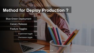 VSTECS (Thailand) Co.,Ltd. 6
Method for Deploy Production ?
Blue-Green Deployment
Canary Release
Feature Toggles
Experiment toggle
Permission toggle
……..
 
