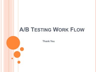 A/B TESTING WORK FLOW
Thank You
 