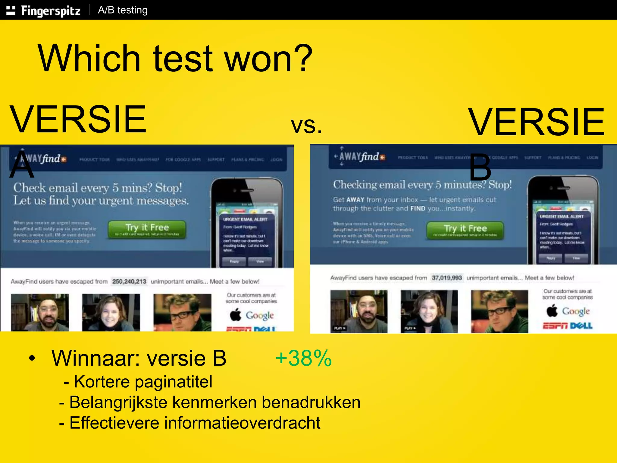 A/B testing 
Which test won? 
VERSIE 
A 
VERSIE 
B 
vs. 
• Winnaar: versie B +38% 
- Kortere paginatitel 
- Belangrijkste kenmerken benadrukken 
- Effectievere informatieoverdracht 
 