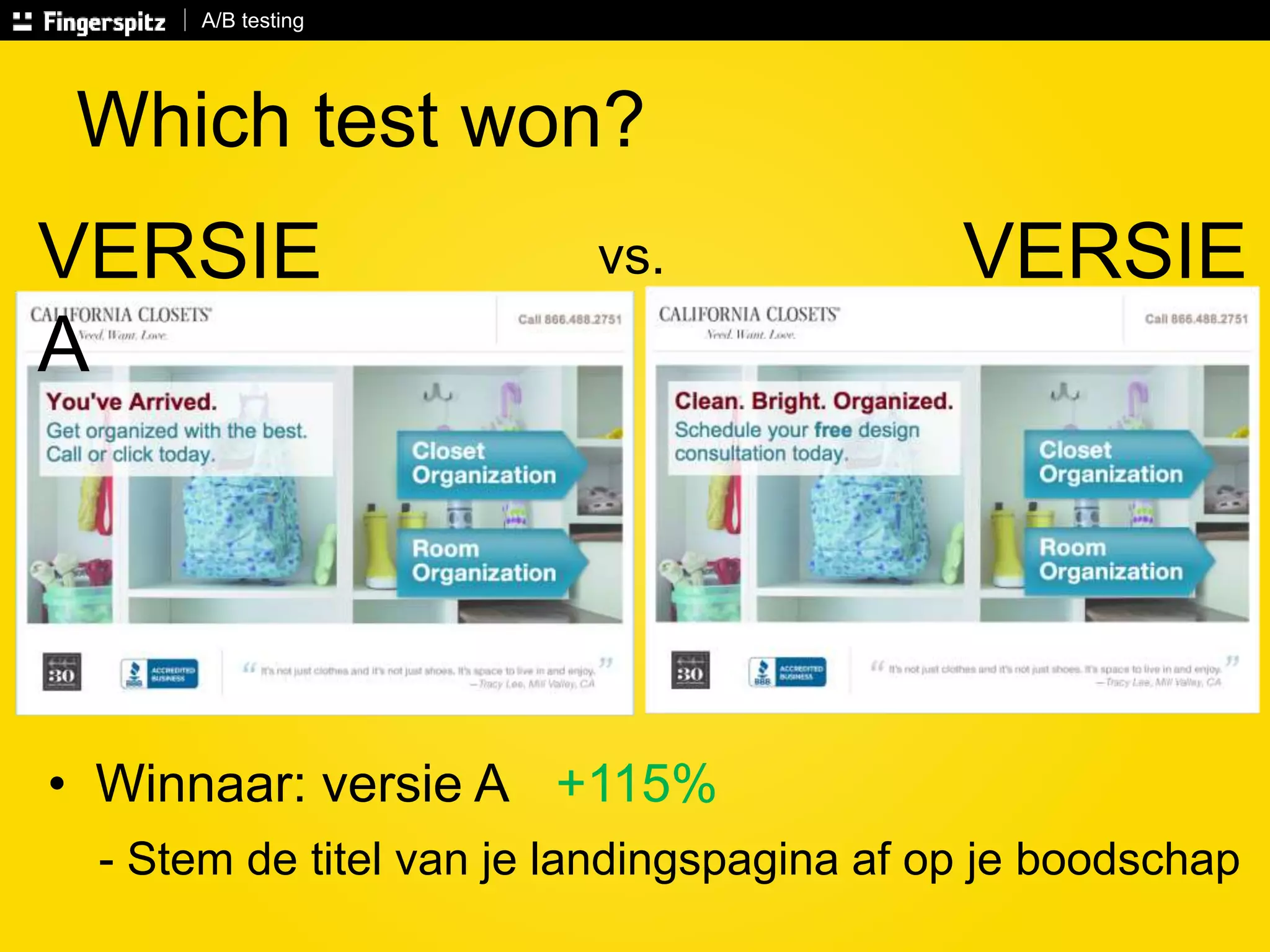 A/B testing 
Which test won? 
VERSIE 
A 
vs. 
• Winnaar: versie A +115% 
VERSIE 
B 
- Stem de titel van je landingspagina af op je boodschap 
 