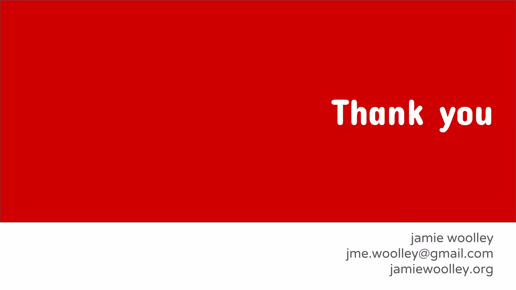 Thank you
jamie woolley
jme.woolley@gmail.com
jamiewoolley.org
 